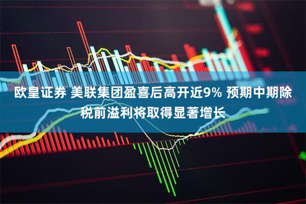 欧皇证券 美联集团盈喜后高开近9% 预期中期除税前溢利将取得显著增长